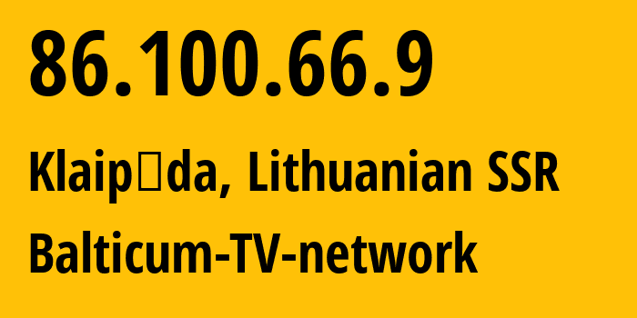 IP address 86.100.66.9 (Klaipėda, Klaipėda County, Lithuanian SSR) get location, coordinates on map, ISP provider AS39007 Balticum-TV-network // who is provider of ip address 86.100.66.9, whose IP address