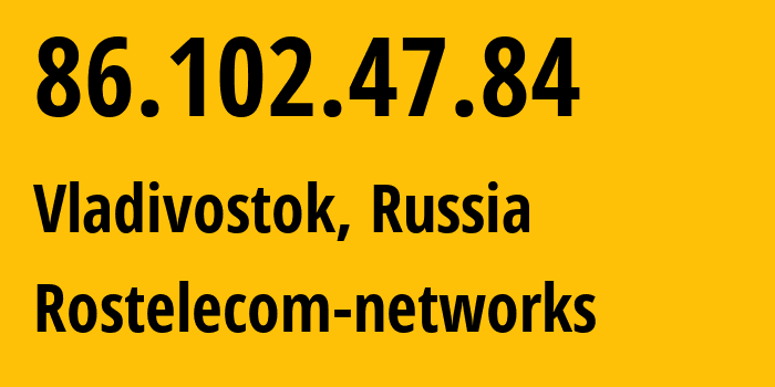 IP-адрес 86.102.47.84 (Владивосток, Приморский Край, Россия) определить местоположение, координаты на карте, ISP провайдер AS12389 Rostelecom-networks // кто провайдер айпи-адреса 86.102.47.84