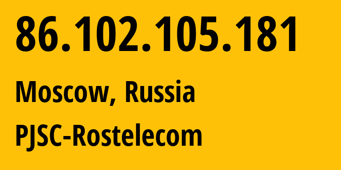 IP address 86.102.105.181 (Moscow, Moscow, Russia) get location, coordinates on map, ISP provider AS12332 PJSC-Rostelecom // who is provider of ip address 86.102.105.181, whose IP address