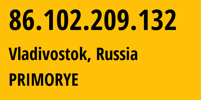 IP address 86.102.209.132 (Vladivostok, Primorye, Russia) get location, coordinates on map, ISP provider AS12389 PRIMORYE // who is provider of ip address 86.102.209.132, whose IP address