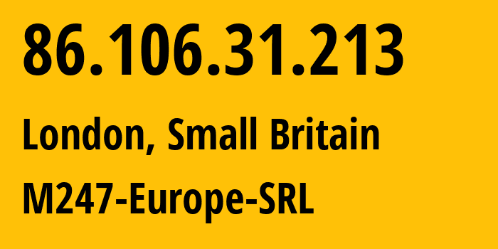 IP-адрес 86.106.31.213 (Сити, Англия, Мелкобритания) определить местоположение, координаты на карте, ISP провайдер AS9009 M247-Europe-SRL // кто провайдер айпи-адреса 86.106.31.213