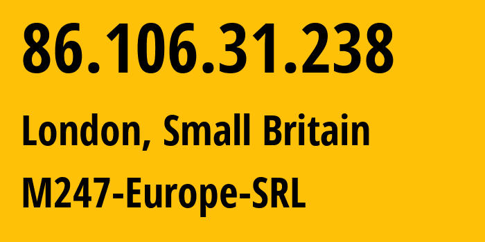 IP address 86.106.31.238 (London, England, Small Britain) get location, coordinates on map, ISP provider AS9009 M247-Europe-SRL // who is provider of ip address 86.106.31.238, whose IP address