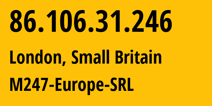 IP address 86.106.31.246 (London, England, Small Britain) get location, coordinates on map, ISP provider AS9009 M247-Europe-SRL // who is provider of ip address 86.106.31.246, whose IP address