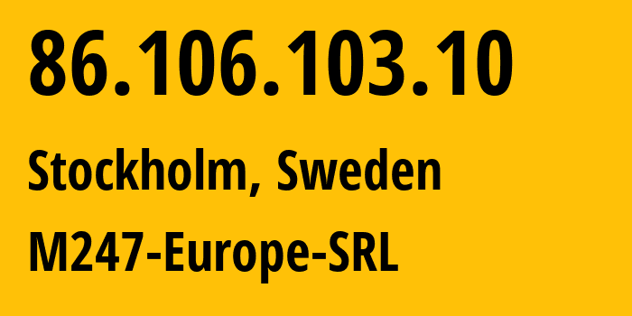 IP-адрес 86.106.103.10 (Стокгольм, Stockholm County, Швеция) определить местоположение, координаты на карте, ISP провайдер AS9009 M247-Europe-SRL // кто провайдер айпи-адреса 86.106.103.10