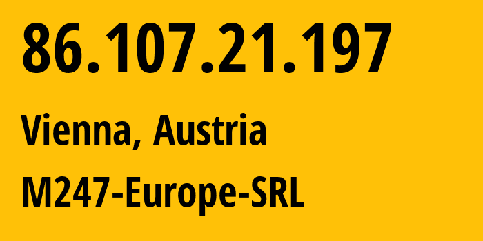 IP address 86.107.21.197 (Vienna, Vienna, Austria) get location, coordinates on map, ISP provider AS9009 M247-Europe-SRL // who is provider of ip address 86.107.21.197, whose IP address