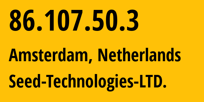 IP-адрес 86.107.50.3 (Амстердам, Северная Голландия, Нидерланды) определить местоположение, координаты на карте, ISP провайдер AS201949 Seed-Technologies-LTD. // кто провайдер айпи-адреса 86.107.50.3