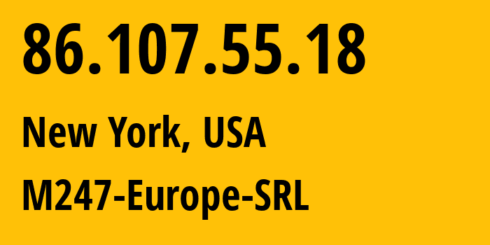 IP address 86.107.55.18 (New York, New York, USA) get location, coordinates on map, ISP provider AS9009 M247-Europe-SRL // who is provider of ip address 86.107.55.18, whose IP address