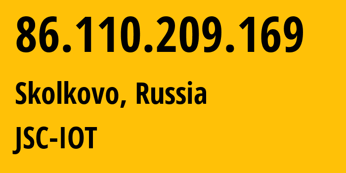 IP address 86.110.209.169 (Skolkovo, Moscow Oblast, Russia) get location, coordinates on map, ISP provider AS29182 JSC-IOT // who is provider of ip address 86.110.209.169, whose IP address