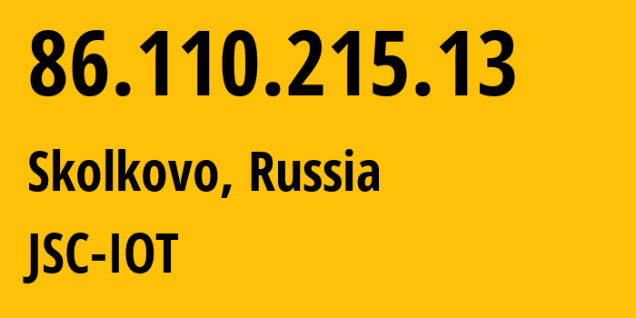 IP address 86.110.215.13 (Skolkovo, Moscow Oblast, Russia) get location, coordinates on map, ISP provider AS29182 JSC-IOT // who is provider of ip address 86.110.215.13, whose IP address