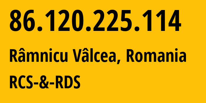 IP-адрес 86.120.225.114 (Рымнику-Вылча, Вылча, Румыния) определить местоположение, координаты на карте, ISP провайдер AS8708 RCS-&-RDS // кто провайдер айпи-адреса 86.120.225.114
