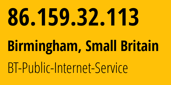 IP address 86.159.32.113 (Birmingham, England, Small Britain) get location, coordinates on map, ISP provider AS2856 BT-Public-Internet-Service // who is provider of ip address 86.159.32.113, whose IP address