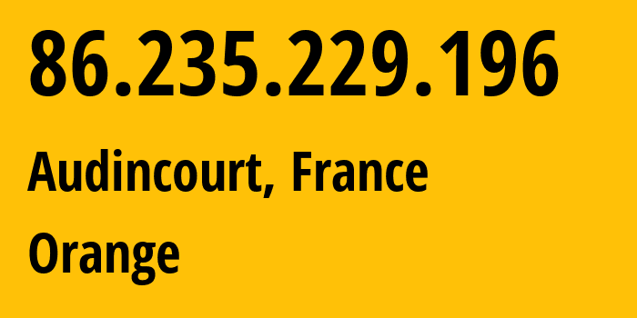 IP-адрес 86.235.229.196 (Audincourt, Бургундия — Франш-Конте, Франция) определить местоположение, координаты на карте, ISP провайдер AS3215 Orange // кто провайдер айпи-адреса 86.235.229.196