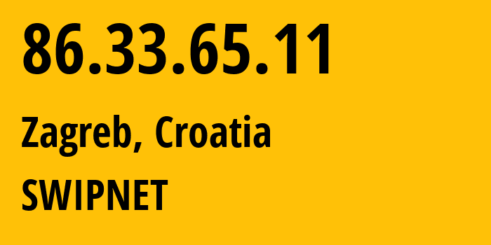 IP address 86.33.65.11 (Zagreb, City of Zagreb, Croatia) get location, coordinates on map, ISP provider AS205714 SWIPNET // who is provider of ip address 86.33.65.11, whose IP address