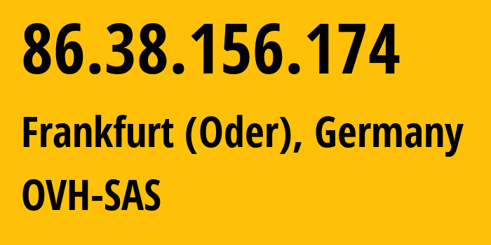 IP address 86.38.156.174 (Frankfurt (Oder), Brandenburg, Germany) get location, coordinates on map, ISP provider AS16276 OVH-SAS // who is provider of ip address 86.38.156.174, whose IP address