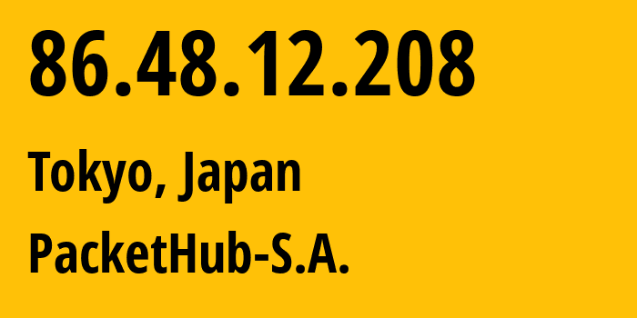 IP address 86.48.12.208 (Tokyo, Tokyo, Japan) get location, coordinates on map, ISP provider AS136787 PacketHub-S.A. // who is provider of ip address 86.48.12.208, whose IP address