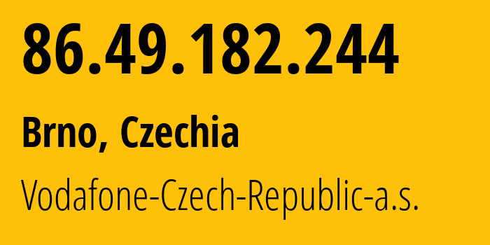 IP address 86.49.182.244 (Brno, South Moravian, Czechia) get location, coordinates on map, ISP provider AS16019 Vodafone-Czech-Republic-a.s. // who is provider of ip address 86.49.182.244, whose IP address