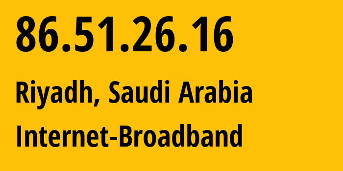 IP address 86.51.26.16 (Riyadh, Riyadh Region, Saudi Arabia) get location, coordinates on map, ISP provider AS35819 Internet-Broadband // who is provider of ip address 86.51.26.16, whose IP address