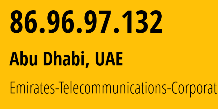 IP address 86.96.97.132 (Abu Dhabi, Abu Dhabi, UAE) get location, coordinates on map, ISP provider AS5384 Emirates-Telecommunications-Corporation // who is provider of ip address 86.96.97.132, whose IP address