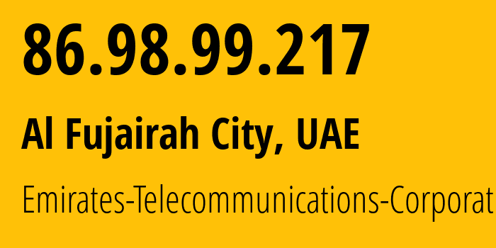 IP address 86.98.99.217 (Al Fujairah City, Fujairah, UAE) get location, coordinates on map, ISP provider AS5384 Emirates-Telecommunications-Corporation // who is provider of ip address 86.98.99.217, whose IP address