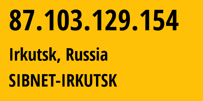 IP address 87.103.129.154 (Irkutsk, Irkutsk Oblast, Russia) get location, coordinates on map, ISP provider AS12389 SIBNET-IRKUTSK // who is provider of ip address 87.103.129.154, whose IP address