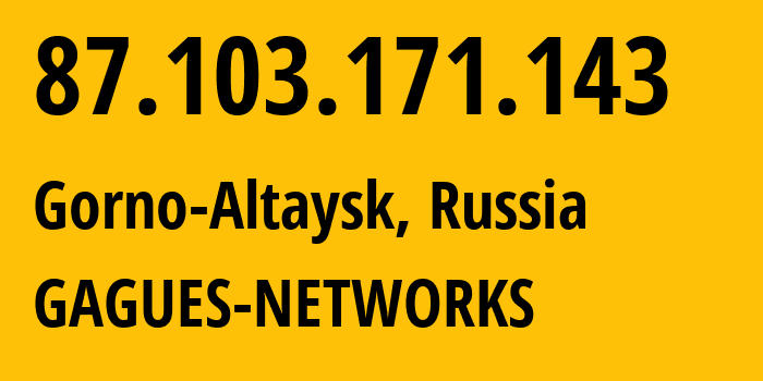 IP address 87.103.171.143 (Gorno-Altaysk, Altai, Russia) get location, coordinates on map, ISP provider AS12389 GAGUES-NETWORKS // who is provider of ip address 87.103.171.143, whose IP address