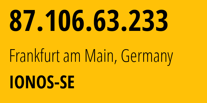 IP-адрес 87.106.63.233 (Франкфурт, Гессен, Германия) определить местоположение, координаты на карте, ISP провайдер AS8560 IONOS-SE // кто провайдер айпи-адреса 87.106.63.233