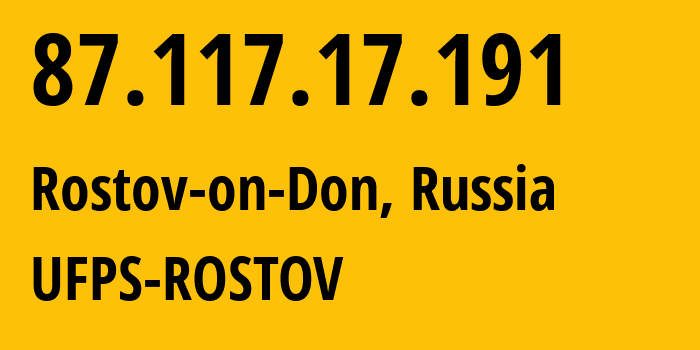 IP address 87.117.17.191 (Rostov-on-Don, Rostov Oblast, Russia) get location, coordinates on map, ISP provider AS21479 UFPS-ROSTOV // who is provider of ip address 87.117.17.191, whose IP address