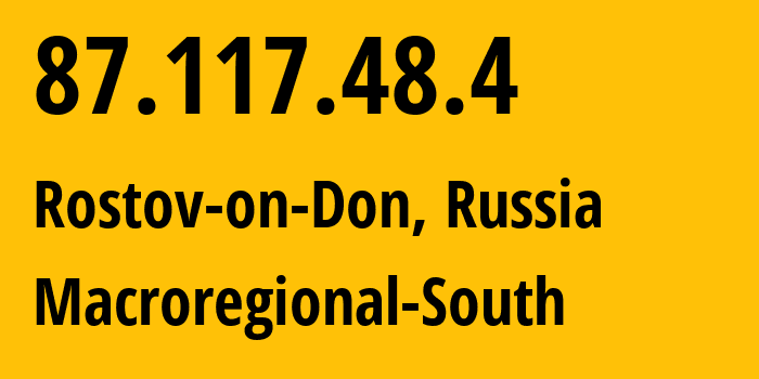 IP-адрес 87.117.48.4 (Ростов-на-Дону, Ростовская Область, Россия) определить местоположение, координаты на карте, ISP провайдер AS12389 Macroregional-South // кто провайдер айпи-адреса 87.117.48.4