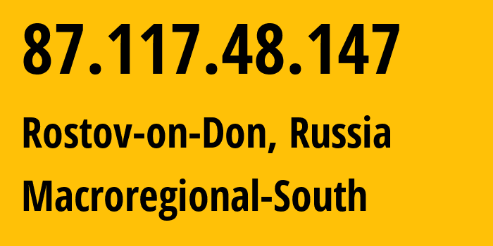 IP-адрес 87.117.48.147 (Ростов-на-Дону, Ростовская Область, Россия) определить местоположение, координаты на карте, ISP провайдер AS12389 Macroregional-South // кто провайдер айпи-адреса 87.117.48.147