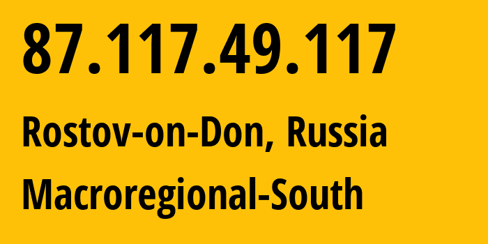 IP address 87.117.49.117 (Rostov-on-Don, Rostov Oblast, Russia) get location, coordinates on map, ISP provider AS12389 Macroregional-South // who is provider of ip address 87.117.49.117, whose IP address