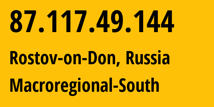 IP address 87.117.49.144 (Rostov-on-Don, Rostov Oblast, Russia) get location, coordinates on map, ISP provider AS12389 Macroregional-South // who is provider of ip address 87.117.49.144, whose IP address