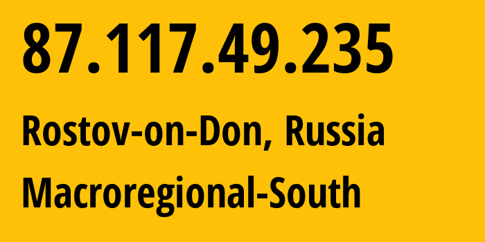 IP-адрес 87.117.49.235 (Ростов-на-Дону, Ростовская Область, Россия) определить местоположение, координаты на карте, ISP провайдер AS12389 Macroregional-South // кто провайдер айпи-адреса 87.117.49.235