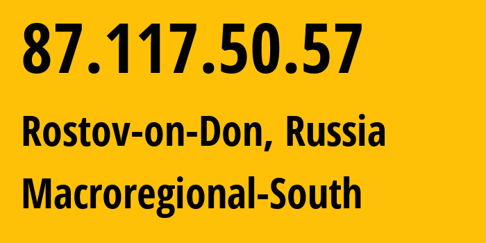 IP address 87.117.50.57 (Rostov-on-Don, Rostov Oblast, Russia) get location, coordinates on map, ISP provider AS12389 Macroregional-South // who is provider of ip address 87.117.50.57, whose IP address