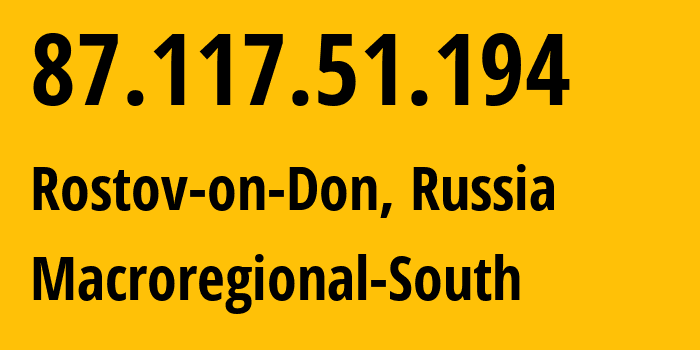 IP address 87.117.51.194 (Rostov-on-Don, Rostov Oblast, Russia) get location, coordinates on map, ISP provider AS12389 Macroregional-South // who is provider of ip address 87.117.51.194, whose IP address