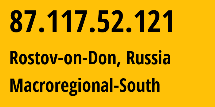 IP address 87.117.52.121 (Rostov-on-Don, Rostov Oblast, Russia) get location, coordinates on map, ISP provider AS12389 Macroregional-South // who is provider of ip address 87.117.52.121, whose IP address