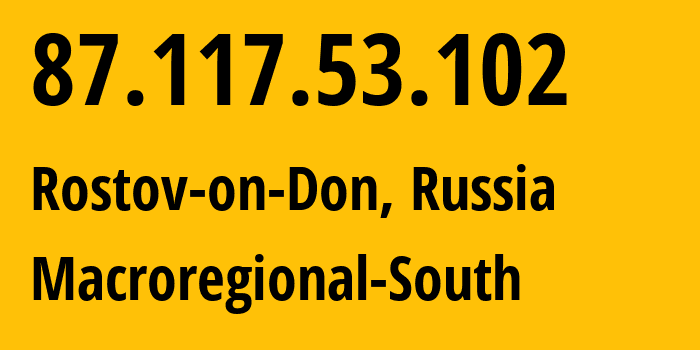 IP address 87.117.53.102 (Rostov-on-Don, Rostov Oblast, Russia) get location, coordinates on map, ISP provider AS12389 Macroregional-South // who is provider of ip address 87.117.53.102, whose IP address