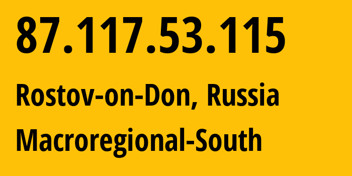 IP address 87.117.53.115 (Rostov-on-Don, Rostov Oblast, Russia) get location, coordinates on map, ISP provider AS12389 Macroregional-South // who is provider of ip address 87.117.53.115, whose IP address