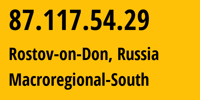 IP-адрес 87.117.54.29 (Ростов-на-Дону, Ростовская Область, Россия) определить местоположение, координаты на карте, ISP провайдер AS12389 Macroregional-South // кто провайдер айпи-адреса 87.117.54.29