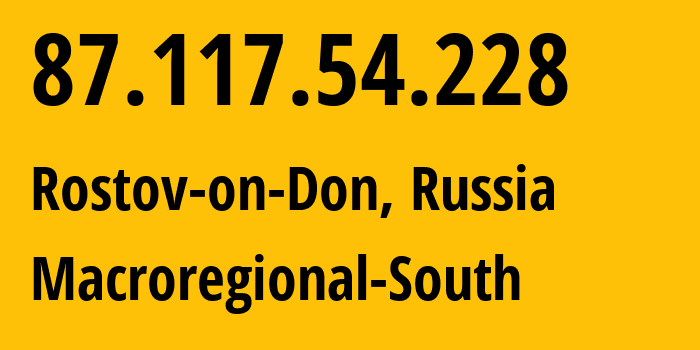 IP address 87.117.54.228 (Rostov-on-Don, Rostov Oblast, Russia) get location, coordinates on map, ISP provider AS12389 Macroregional-South // who is provider of ip address 87.117.54.228, whose IP address