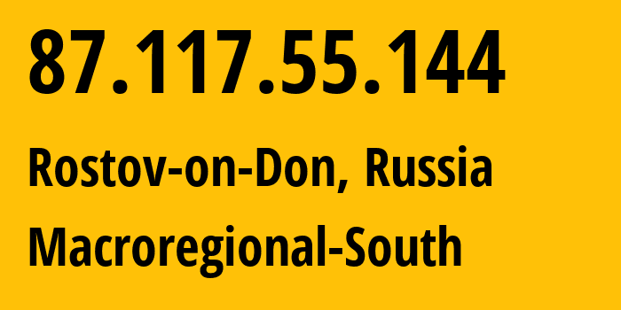 IP address 87.117.55.144 (Rostov-on-Don, Rostov Oblast, Russia) get location, coordinates on map, ISP provider AS12389 Macroregional-South // who is provider of ip address 87.117.55.144, whose IP address