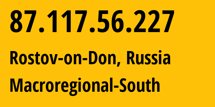 IP-адрес 87.117.56.227 (Ростов-на-Дону, Ростовская Область, Россия) определить местоположение, координаты на карте, ISP провайдер AS12389 Macroregional-South // кто провайдер айпи-адреса 87.117.56.227