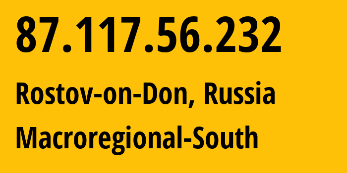 IP-адрес 87.117.56.232 (Ростов-на-Дону, Ростовская Область, Россия) определить местоположение, координаты на карте, ISP провайдер AS12389 Macroregional-South // кто провайдер айпи-адреса 87.117.56.232