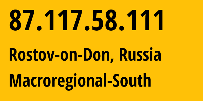 IP address 87.117.58.111 (Rostov-on-Don, Rostov Oblast, Russia) get location, coordinates on map, ISP provider AS12389 Macroregional-South // who is provider of ip address 87.117.58.111, whose IP address