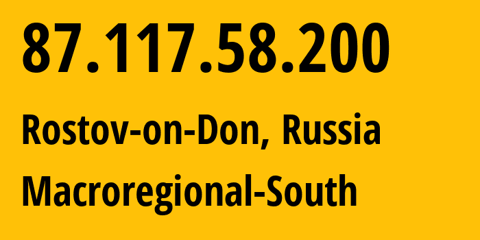 IP-адрес 87.117.58.200 (Ростов-на-Дону, Ростовская Область, Россия) определить местоположение, координаты на карте, ISP провайдер AS12389 Macroregional-South // кто провайдер айпи-адреса 87.117.58.200