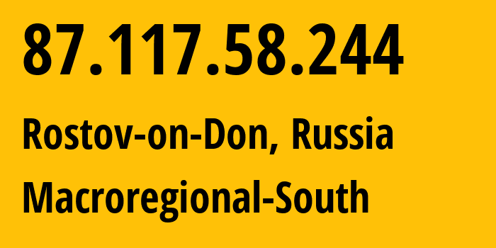 IP-адрес 87.117.58.244 (Ростов-на-Дону, Ростовская Область, Россия) определить местоположение, координаты на карте, ISP провайдер AS12389 Macroregional-South // кто провайдер айпи-адреса 87.117.58.244