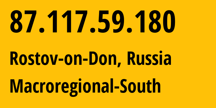 IP-адрес 87.117.59.180 (Ростов-на-Дону, Ростовская Область, Россия) определить местоположение, координаты на карте, ISP провайдер AS12389 Macroregional-South // кто провайдер айпи-адреса 87.117.59.180