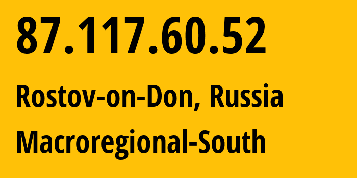 IP-адрес 87.117.60.52 (Ростов-на-Дону, Ростовская Область, Россия) определить местоположение, координаты на карте, ISP провайдер AS12389 Macroregional-South // кто провайдер айпи-адреса 87.117.60.52