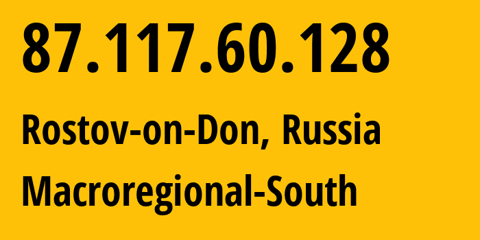 IP address 87.117.60.128 (Rostov-on-Don, Rostov Oblast, Russia) get location, coordinates on map, ISP provider AS12389 Macroregional-South // who is provider of ip address 87.117.60.128, whose IP address