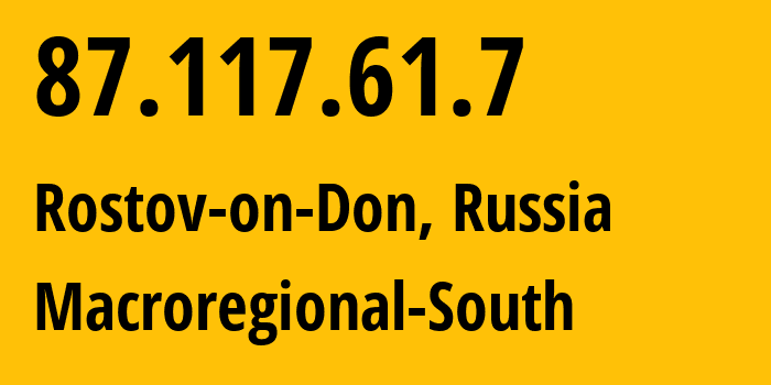 IP-адрес 87.117.61.7 (Ростов-на-Дону, Ростовская Область, Россия) определить местоположение, координаты на карте, ISP провайдер AS12389 Macroregional-South // кто провайдер айпи-адреса 87.117.61.7