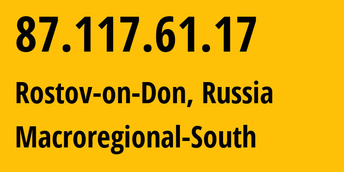 IP address 87.117.61.17 (Rostov-on-Don, Rostov Oblast, Russia) get location, coordinates on map, ISP provider AS12389 Macroregional-South // who is provider of ip address 87.117.61.17, whose IP address